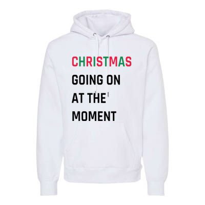 Christmas Going On At The Moment Christmas Premium Hoodie