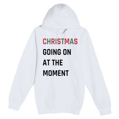 Christmas Going On At The Moment Christmas Premium Pullover Hoodie