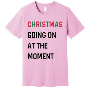 Christmas Going On At The Moment Christmas Premium T-Shirt