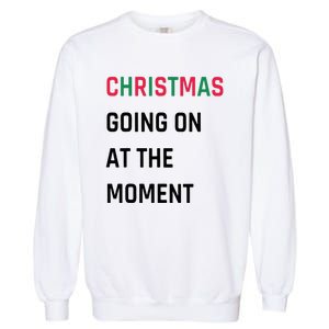 Christmas Going On At The Moment Christmas Garment-Dyed Sweatshirt