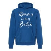 Cute Gift Quote For Daughter Or Son Mommy Is My Bestie Gift Premium Hoodie