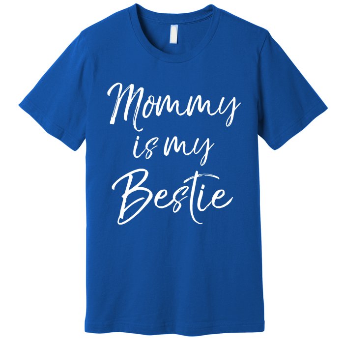 Cute Gift Quote For Daughter Or Son Mommy Is My Bestie Gift Premium T-Shirt