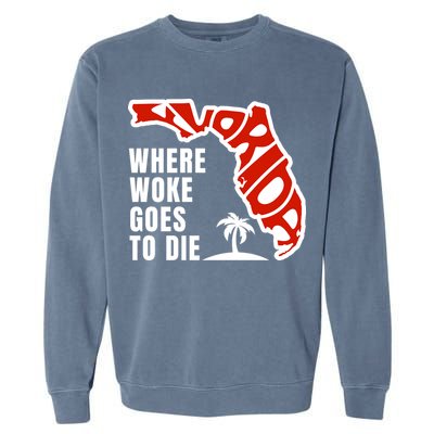 Conservative Governor Ron Desantis Quote:Florida Is Where Woke Goes To Die Garment-Dyed Sweatshirt