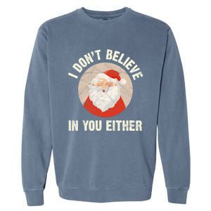 Christmas Gift Santa Claus Xmas I Dont Believe In You Either Meaningful Gift Garment-Dyed Sweatshirt