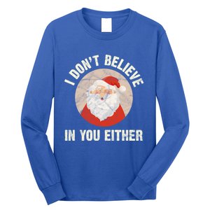 Christmas Gift Santa Claus Xmas I Dont Believe In You Either Meaningful Gift Long Sleeve Shirt