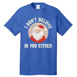 Christmas Gift Santa Claus Xmas I Dont Believe In You Either Meaningful Gift Tall T-Shirt