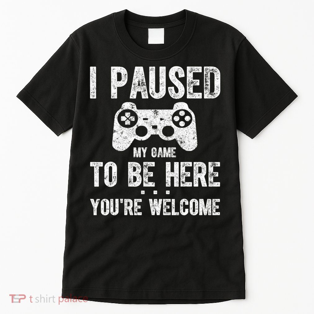 Cute Gamer Shirt I Paused My Game To Be Here You're Welcome TShirt Tall T-Shirt