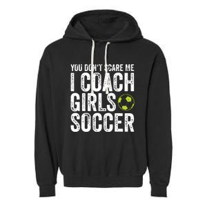 Coaches Gift You Dont Scare Me I Coach Girl Soccer Coach Garment-Dyed Fleece Hoodie