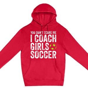 Coaches Gift You Dont Scare Me I Coach Girl Soccer Coach Premium Pullover Hoodie