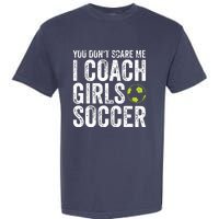 Coaches Gift You Dont Scare Me I Coach Girl Soccer Coach Garment-Dyed Heavyweight T-Shirt