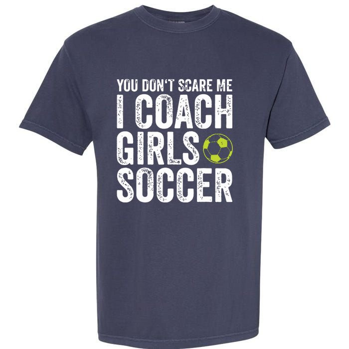 Coaches Gift You Dont Scare Me I Coach Girl Soccer Coach Garment-Dyed Heavyweight T-Shirt