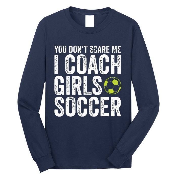 Coaches Gift You Dont Scare Me I Coach Girl Soccer Coach Long Sleeve Shirt