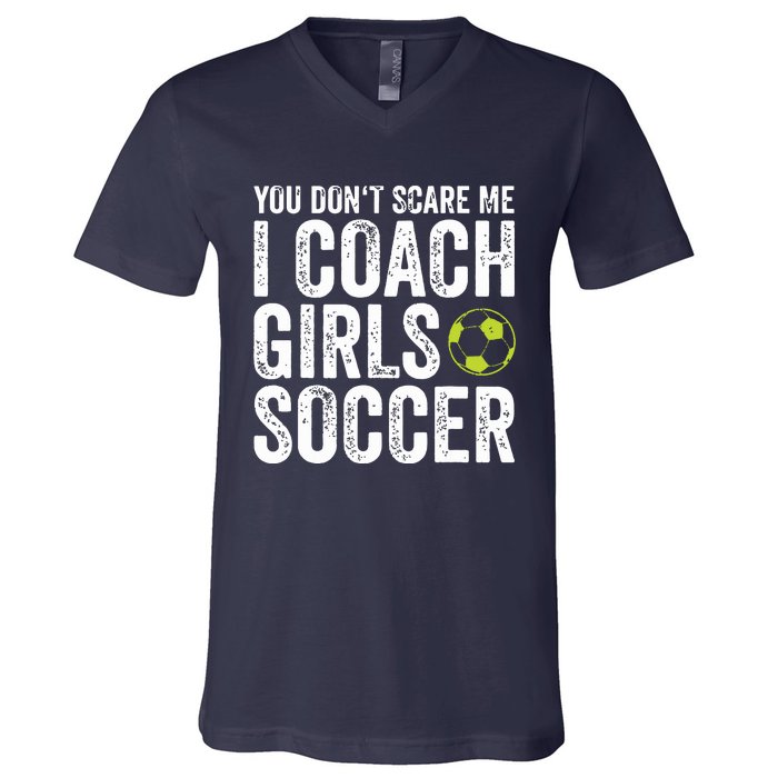 Coaches Gift You Dont Scare Me I Coach Girl Soccer Coach V-Neck T-Shirt