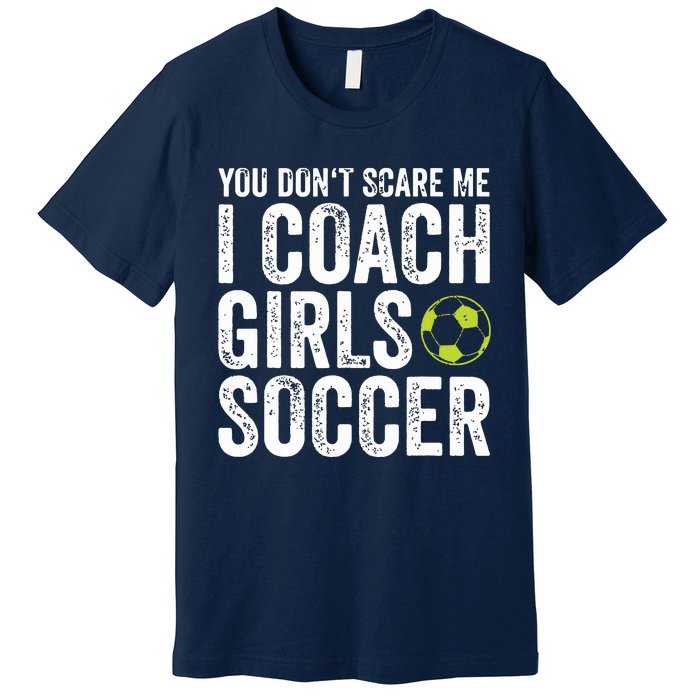 Coaches Gift You Dont Scare Me I Coach Girl Soccer Coach Premium T-Shirt