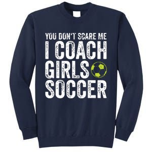 Coaches Gift You Dont Scare Me I Coach Girl Soccer Coach Tall Sweatshirt