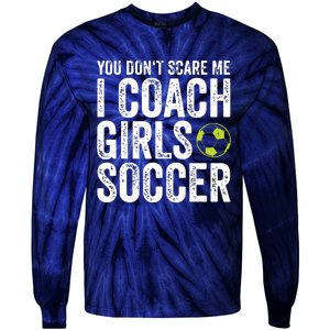 Coaches Gift You Dont Scare Me I Coach Girl Soccer Coach Tie-Dye Long Sleeve Shirt