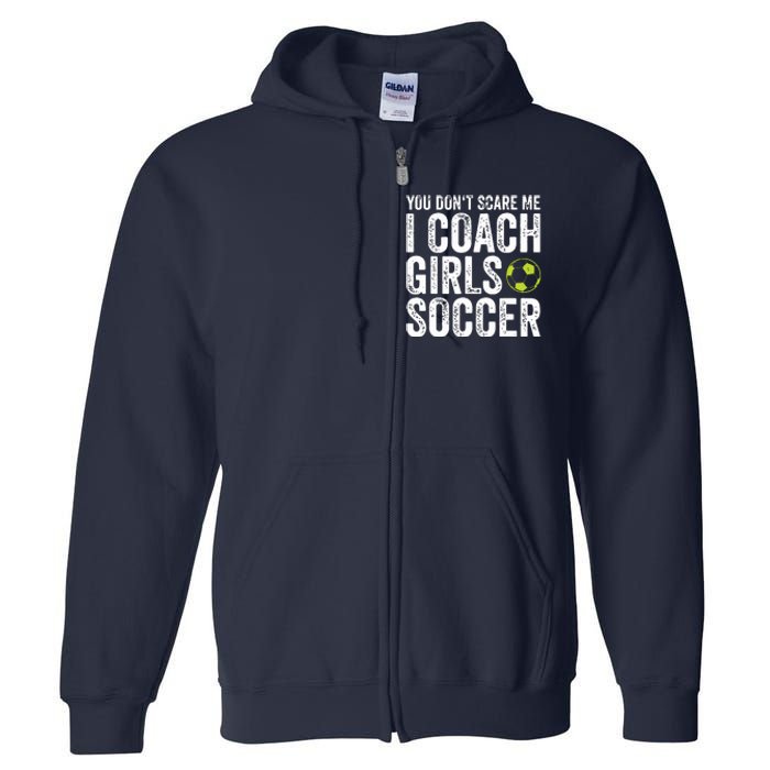 Coaches Gift You Dont Scare Me I Coach Girl Soccer Coach Full Zip Hoodie