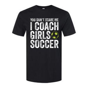 Coaches Gift You Dont Scare Me I Coach Girl Soccer Coach Softstyle CVC T-Shirt