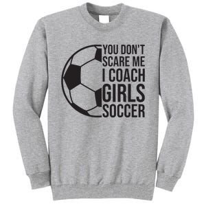 Coaches Gift You Dont Scare Me I Coach Girl Soccer Coach Tall Sweatshirt