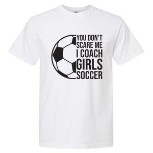 Coaches Gift You Dont Scare Me I Coach Girl Soccer Coach Garment-Dyed Heavyweight T-Shirt