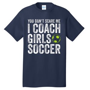 Coaches Gift You Dont Scare Me I Coach Soccer Coach Tall T-Shirt