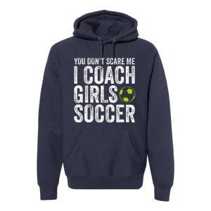 Coaches Gift You Dont Scare Me I Coach Soccer Coach Premium Hoodie