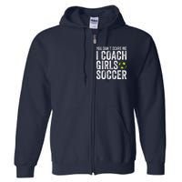 Coaches Gift You Dont Scare Me I Coach Soccer Coach Full Zip Hoodie