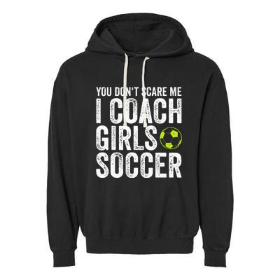 Coaches Gift You Dont Scare Me I Coach Soccer Coach Garment-Dyed Fleece Hoodie