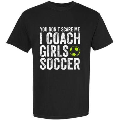 Coaches Gift You Dont Scare Me I Coach Soccer Coach Garment-Dyed Heavyweight T-Shirt