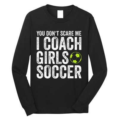 Coaches Gift You Dont Scare Me I Coach Soccer Coach Long Sleeve Shirt