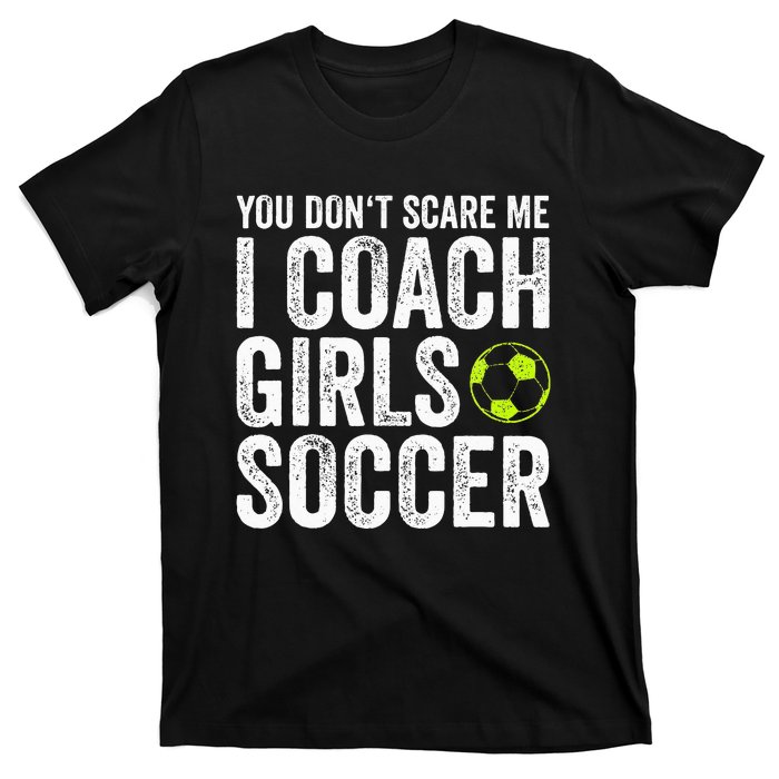 Coaches Gift You Dont Scare Me I Coach Soccer Coach T-Shirt