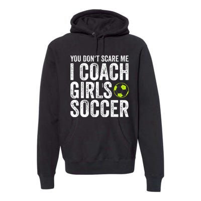 Coaches Gift You Dont Scare Me I Coach Soccer Coach Premium Hoodie