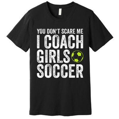 Coaches Gift You Dont Scare Me I Coach Soccer Coach Premium T-Shirt