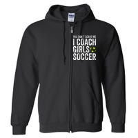 Coaches Gift You Dont Scare Me I Coach Soccer Coach Full Zip Hoodie