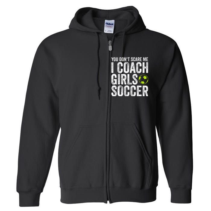 Coaches Gift You Dont Scare Me I Coach Soccer Coach Full Zip Hoodie