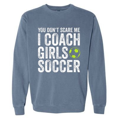 Coaches Gift You Dont Scare Me I Coach Soccer Coach Garment-Dyed Sweatshirt