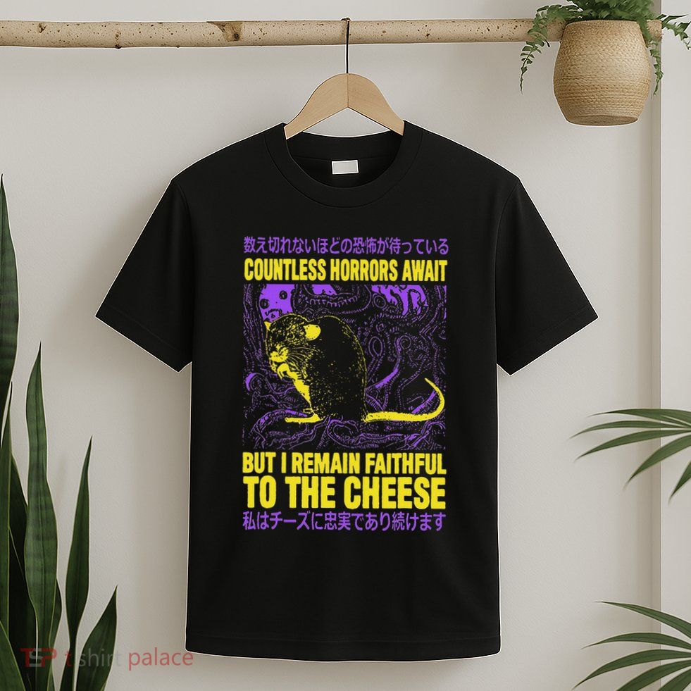 Countless Horrors Await But I Remain Faithful To The Cheese T-Shirt