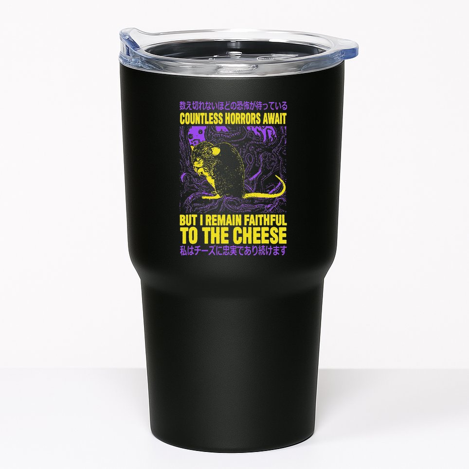 Countless Horrors Await But I Remain Faithful To The Cheese Tumbler