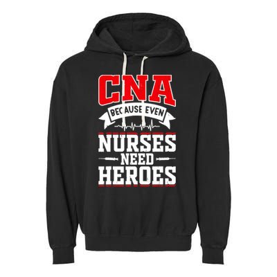 CNA Humor Because Even Nurses Need Heroes Funny CNA Nurse Garment-Dyed Fleece Hoodie