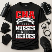 CNA Humor Because Even Nurses Need Heroes Funny CNA Nurse Cooling Performance Crew T-Shirt