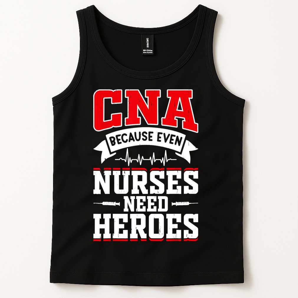 CNA Humor Because Even Nurses Need Heroes Funny CNA Nurse Tank Top