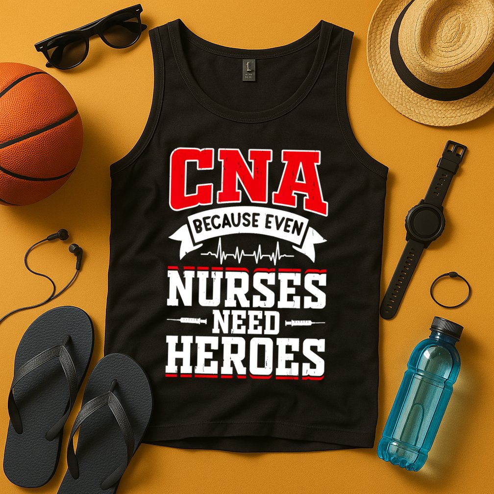 CNA Humor Because Even Nurses Need Heroes Funny CNA Nurse Tank Top
