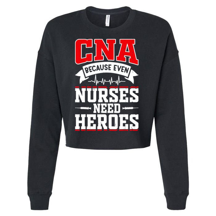 CNA Humor Because Even Nurses Need Heroes Funny CNA Nurse Cropped Pullover Crew