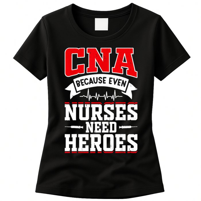CNA Humor Because Even Nurses Need Heroes Funny CNA Nurse Womens T-Shirt