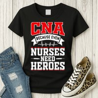 CNA Humor Because Even Nurses Need Heroes Funny CNA Nurse Womens T-Shirt