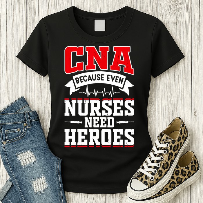CNA Humor Because Even Nurses Need Heroes Funny CNA Nurse Womens T-Shirt