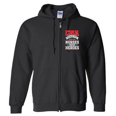 CNA Humor Because Even Nurses Need Heroes Funny CNA Nurse Full Zip Hoodie