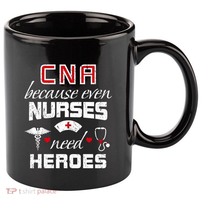 Cna Humor Because Even Nurses Need Heroes Funny Nurse 11oz C Handle Ceramic Mug