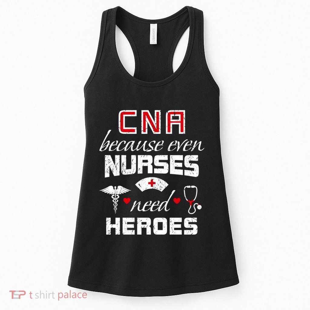 Cna Humor Because Even Nurses Need Heroes Funny Nurse Womens Tank Top