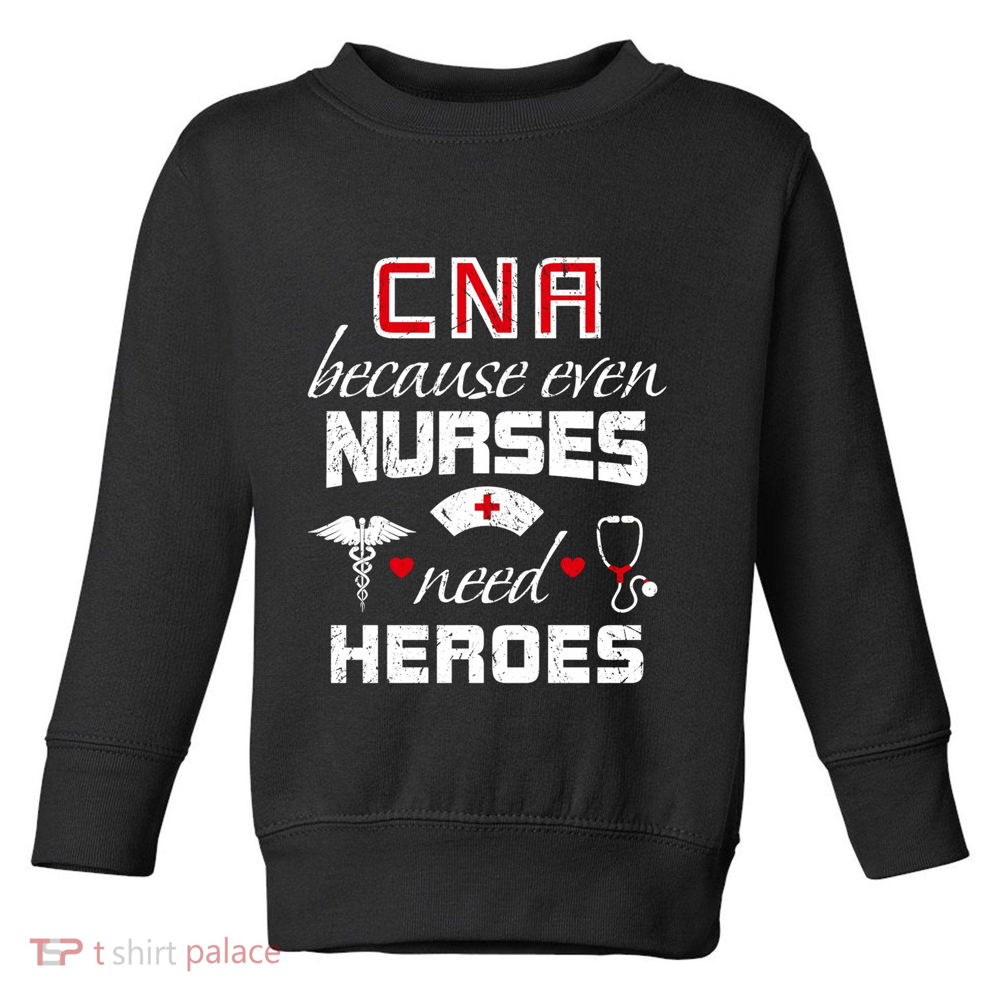 Cna Humor Because Even Nurses Need Heroes Funny Nurse Toddler Sweatshirt